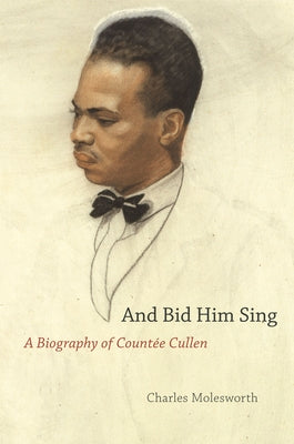 And Bid Him Sing: A Biography of Countée Cullen by Molesworth, Charles
