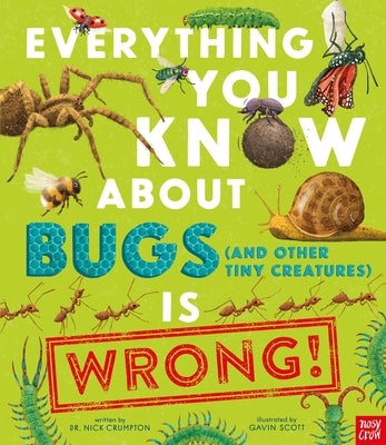 Everything You Know about Bugs (and Other Tiny Creatures) Is Wrong by Scott, Gavin