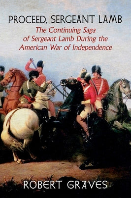 Proceed, Sergeant Lamb: The Continuing Saga of Sergeant Lamb During the American War of Independence by Graves, Robert