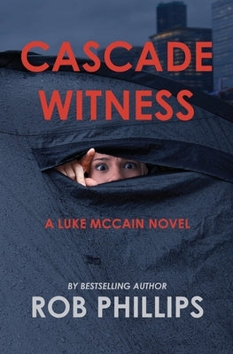 Cascade Witness: A Luke McCain Novel by Phillips, Rob