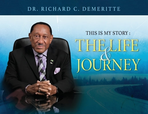 This Is My Story: The Life and Journey of Dr. Richard C. Demeritte by Demeritte, Richard C.