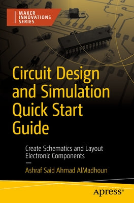 Circuit Design and Simulation Quick Start Guide: Create Schematics and Layout Electronic Components by Almadhoun, Ashraf Said