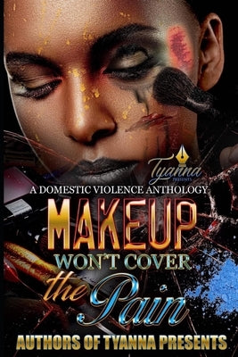 Makeup Won't Cover the Pain: A Domestic Violence Anthology by Presents, Tyanna