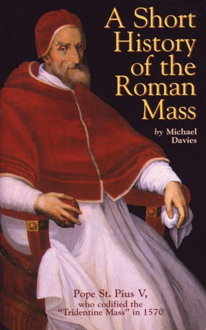 A Short History of the Roman Mass by Davies, Michael