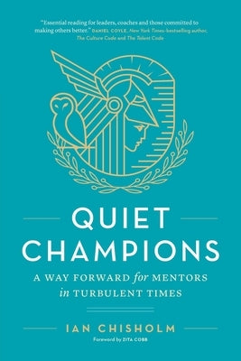 Quiet Champions: A Way Forward for Mentors in Turbulent Times by Chisholm, Ian