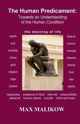 The Human Predicament: Towards an Understanding of the Human Condition by Malikow, Max