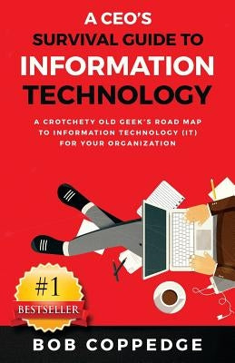 A CEO's Survival Guide to Information Technology by Coppedge, Bob