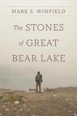 The Stones of Great Bear Lake by Winfield, Mark S.