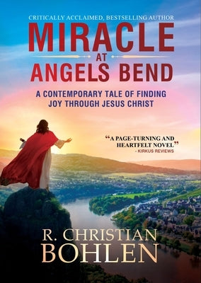 Miracle at Angels Bend: A Contemporary Tale of Finding Joy Through Jesus Christ by Bohlen, R. Christian