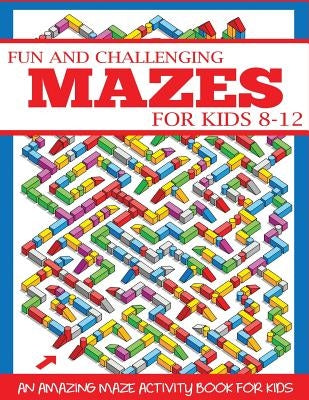 Fun and Challenging Mazes for Kids 8-12 by Dylanna Press