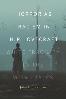 Horror as Racism in H. P. Lovecraft: White Fragility in the Weird Tales by Steadman, John L.
