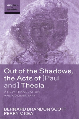 Out of the Shadows, the Acts of Paul and Thecla: A New Translation and Commentary by Scott, Bernard Brandon