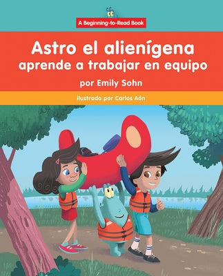 Astro El Alien?gena Aprende a Trabajar En Equipo (Astro the Alien Learns about Teamwork) by Sohn, Emily