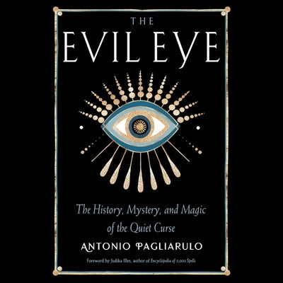 The Evil Eye: The History, Mystery, and Magic of the Quiet Curse by Pagliarulo, Antonio