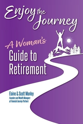 Enjoy The Journey: A Woman's Guide to Retirement by Manley, Scott