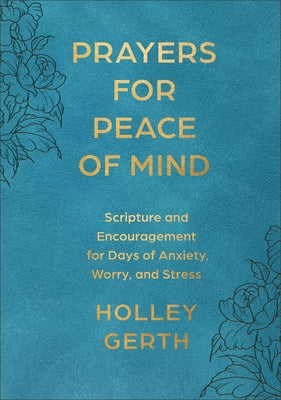 Prayers for Peace of Mind: Scripture and Encouragement for Days of Anxiety, Worry, and Stress by Gerth, Holley