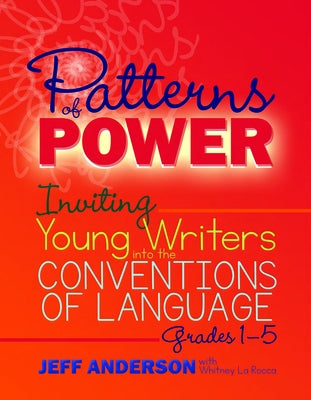 Patterns of Power, Grades 1-5: Inviting Young Writers Into the Conventions of Language by Anderson, Jeff