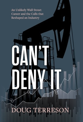 Can't Deny It - An Unlikely Wall Street Career and the Calls that Reshaped the Energy Industry by Terreson, Doug