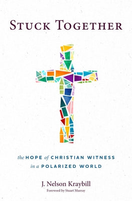 Stuck Together: The Hope of Christian Witness in a Polarized World by Kraybill, J. Nelson