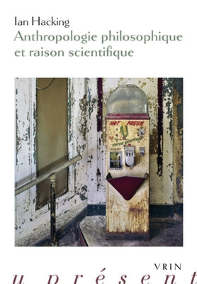 Anthropologie Philosophique Et Raison Scientifique by Hacking, Ian