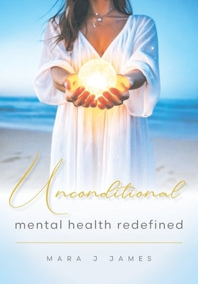 Unconditional: Mental Health Redefined by James, Mara J.
