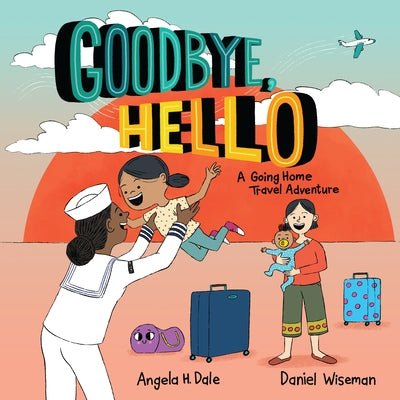 Goodbye, Hello: A Going Home Travel Adventure by Dale, Angela H.