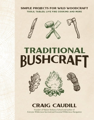 Traditional Bushcraft: Simple Projects for Wild Woodcraft: Tools, Tables, Live Fire Cooking and More by Caudill, Craig