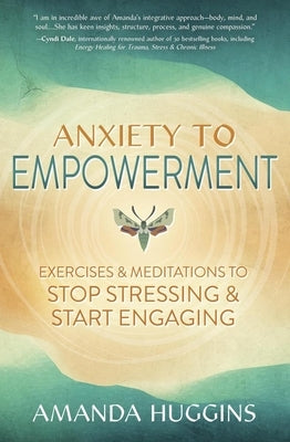 Anxiety to Empowerment: Exercises & Meditations to Stop Stressing & Start Engaging by Huggins, Amanda