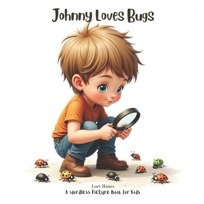 Johnny Loves Bugs: A Wordless Picture Book for Kids by Hanes, Lori