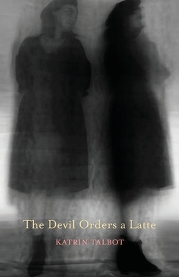 The Devil Orders a Latte by Talbot, Katrin