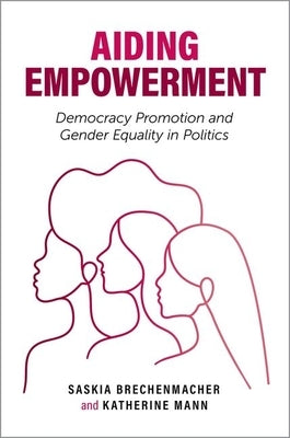 Aiding Empowerment: Democracy Promotion and Gender Equality in Politics by Brechenmacher, Saskia