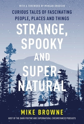 Strange, Spooky and Supernatural: Curious Tales of Fascinating People, Places and Things by Browne, Mike