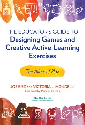 The Educator's Guide to Designing Games and Creative Active-Learning Exercises: The Allure of Play by Bisz, Joe