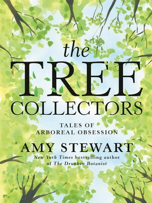The Tree Collectors: Tales of Arboreal Obsession by Stewart, Amy