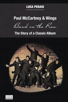 Paul McCartney & Wings: Band on the Run. The Story of a Classic Album by Perasi, Luca