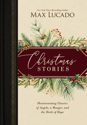 Christmas Stories: Heartwarming Classics of Angels, a Manger, and the Birth of Hope by Lucado, Max