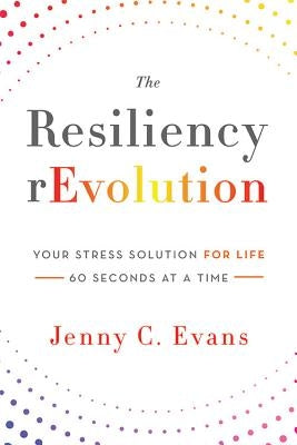 The Resiliency rEvolution: Your Stress Solution for Life - 60 Seconds at a Time by Evans, Jenny C.