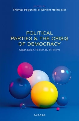 Political Parties and the Crisis of Democracy: Organization, Resilience, and Reform by Poguntke, Thomas