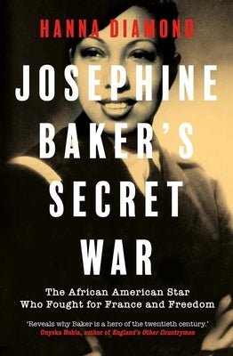 Josephine Baker's Secret War: The African American Star Who Fought for France and Freedom by Diamond, Hanna
