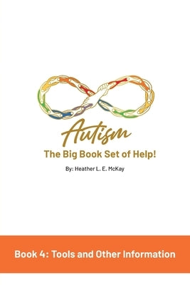 Autism: The Big Book Set of Help: Book Four: Useful Tools and Other Information by McKay, Heather L. E.