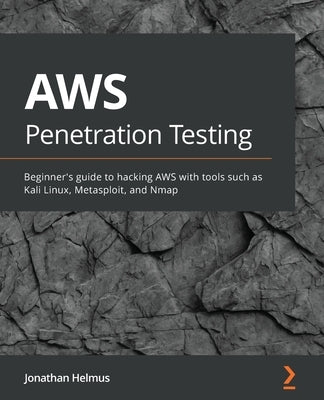 AWS Penetration Testing: Beginner's guide to hacking AWS with tools such as Kali Linux, Metasploit, and Nmap by Helmus, Jonathan