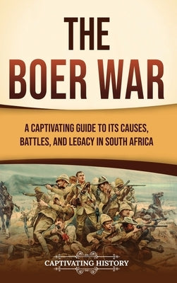 The Boer War: A Captivating Guide to Its Causes, Battles, and Legacy in South Africa by History, Captivating