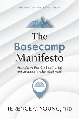 The Basecamp Manifesto: How A Secure Base Can Save Your Life and Leadership In A Scrambled World by Young, Terence C.