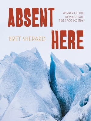 Absent Here: Poems by Shepard, Bret