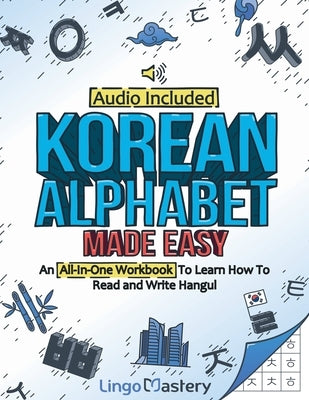 Korean Alphabet Made Easy: An All-In-One Workbook To Learn How To Read and Write Hangul [Audio Included] by Lingo Mastery