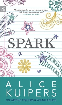 Spark: Alice Kuipers on Writing for Kids & Young Adults by Kuipers, Alice