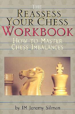 Reassess Your Chess Workbook: How to Master Chess Imbalances by Silman, Jeremy