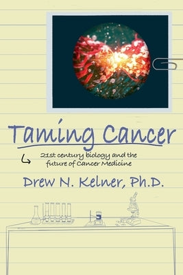 Taming Cancer: 21st Century Biology and the Future of Cancer Medicine by Kelner, Drew N.