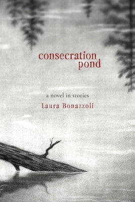 Consecration Pond: A Novel in Stories by Bonazzoli, Laura