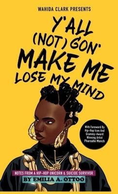 Y'All (Not) Gon' Make Me Lose My Mind: Notes from a Hip-Hop Unicorn & Suicide Survivor by Ottoo, Emilia A.